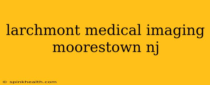 larchmont medical imaging moorestown nj