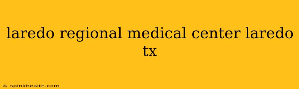 laredo regional medical center laredo tx