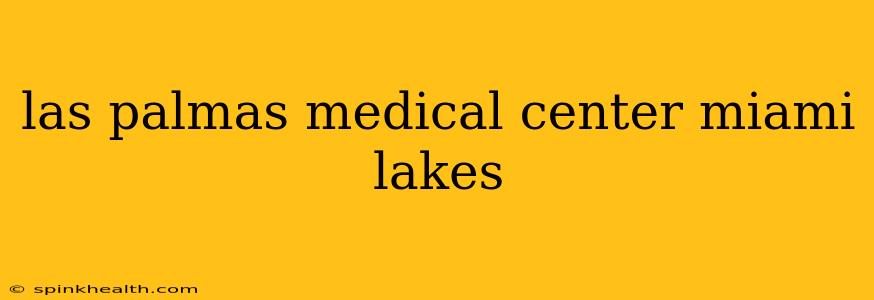 las palmas medical center miami lakes