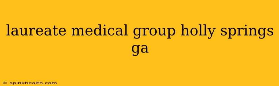 laureate medical group holly springs ga