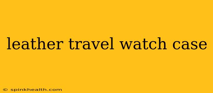 leather travel watch case