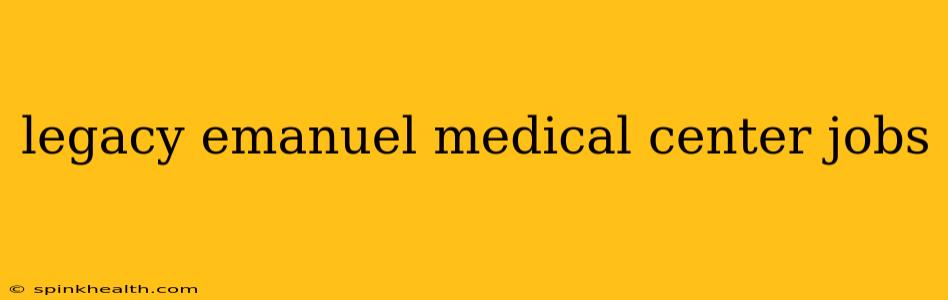 legacy emanuel medical center jobs