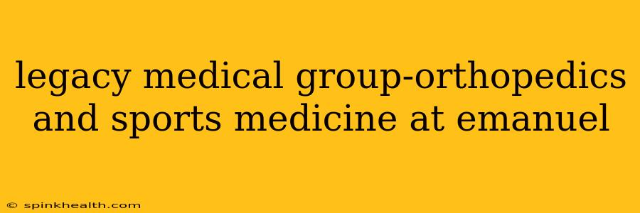 legacy medical group-orthopedics and sports medicine at emanuel