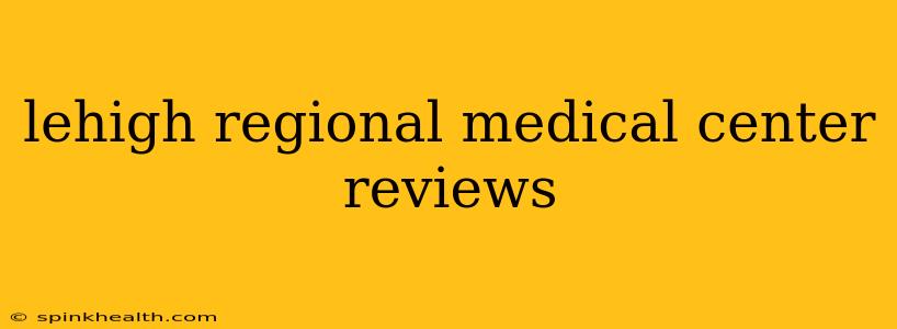 lehigh regional medical center reviews