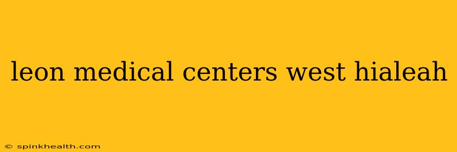 leon medical centers west hialeah