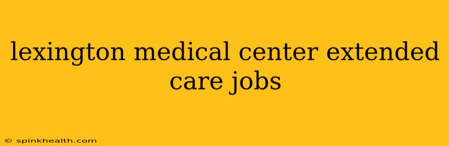 lexington medical center extended care jobs
