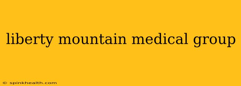 liberty mountain medical group