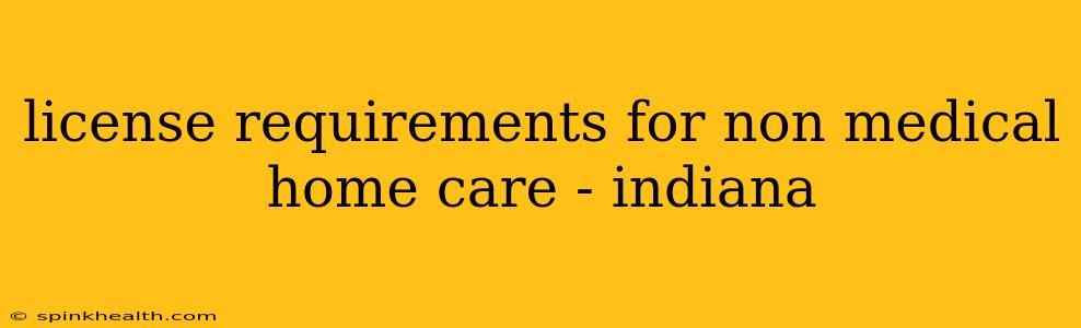 license requirements for non medical home care - indiana