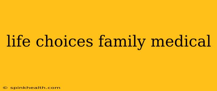 life choices family medical