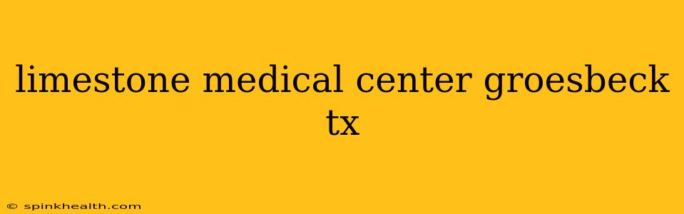 limestone medical center groesbeck tx