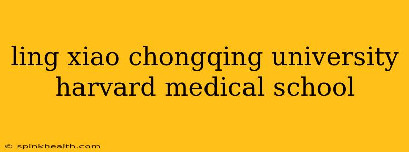 ling xiao chongqing university harvard medical school