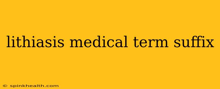 lithiasis medical term suffix