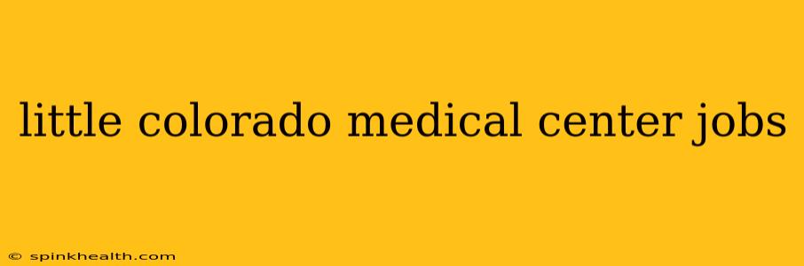 little colorado medical center jobs