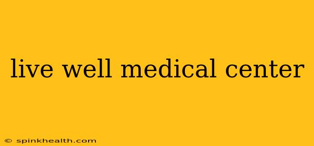 live well medical center