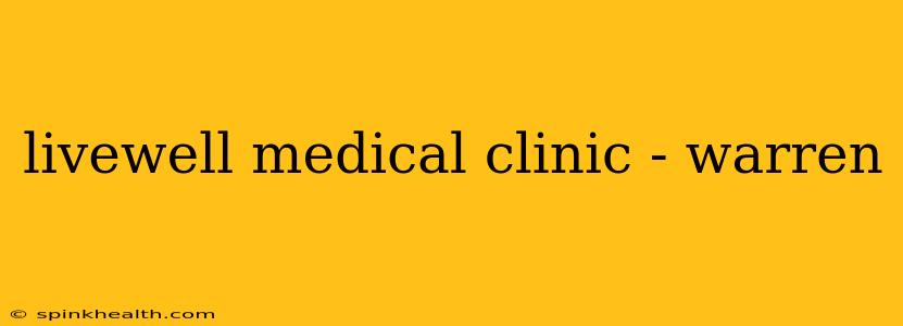 livewell medical clinic - warren