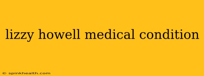 lizzy howell medical condition