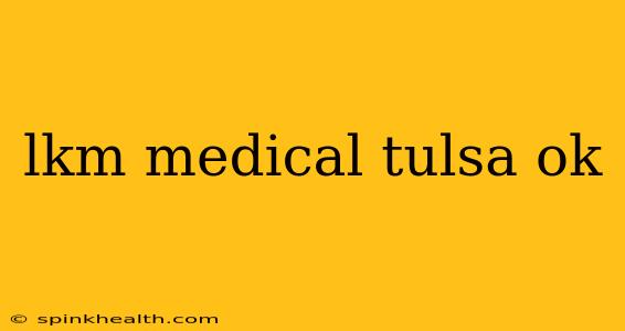 lkm medical tulsa ok