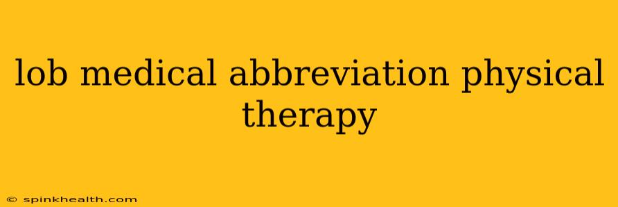 lob medical abbreviation physical therapy