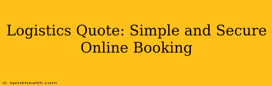 Logistics Quote: Simple and Secure Online Booking