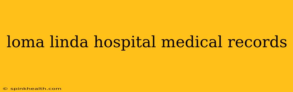 loma linda hospital medical records