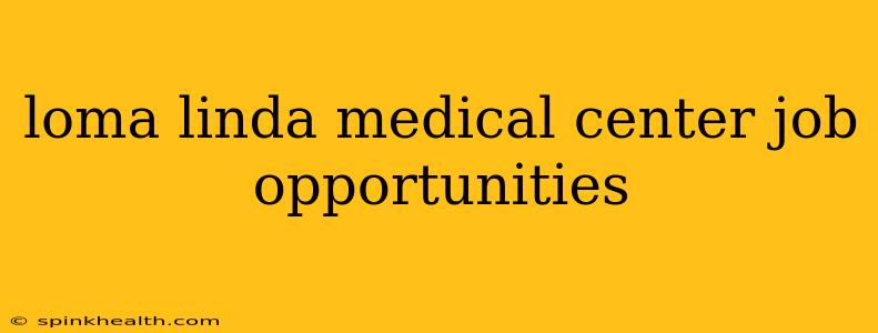 loma linda medical center job opportunities