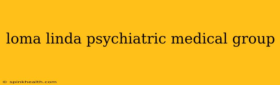 loma linda psychiatric medical group