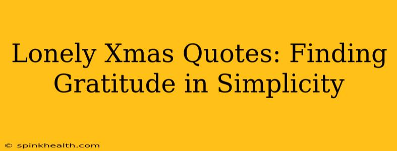 Lonely Xmas Quotes: Finding Gratitude in Simplicity