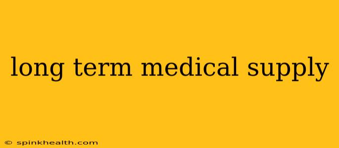 long term medical supply