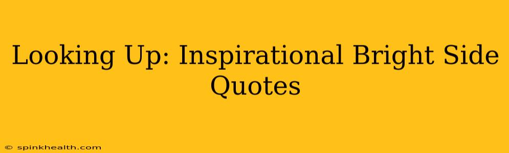Looking Up: Inspirational Bright Side Quotes