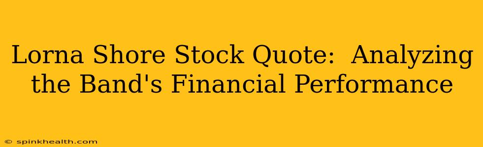 Lorna Shore Stock Quote:  Analyzing the Band's Financial Performance
