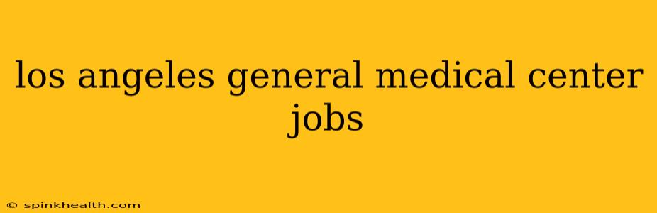 los angeles general medical center jobs
