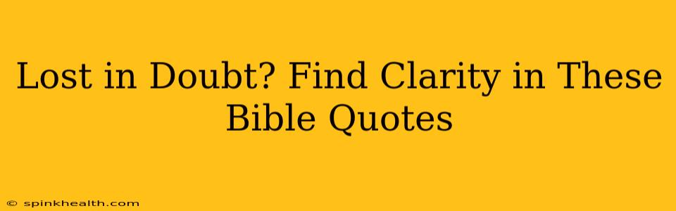 Lost in Doubt? Find Clarity in These Bible Quotes