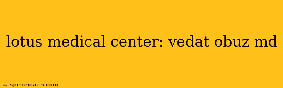lotus medical center: vedat obuz md
