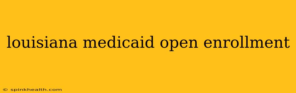 louisiana medicaid open enrollment