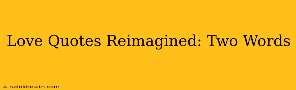 Love Quotes Reimagined: Two Words