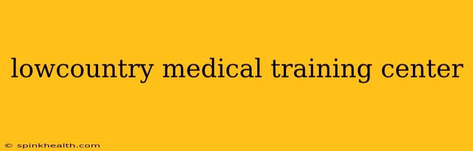 lowcountry medical training center