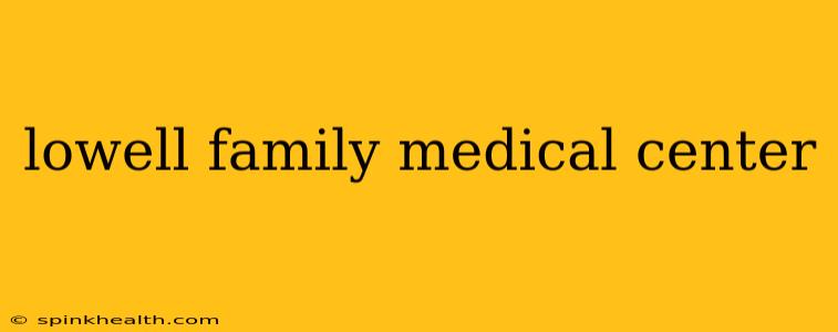 lowell family medical center
