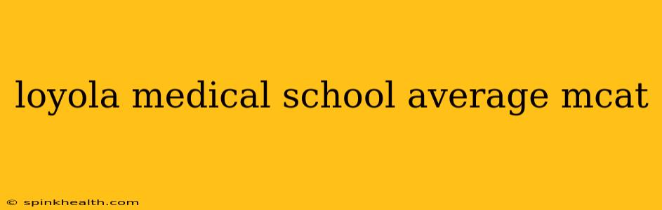 loyola medical school average mcat
