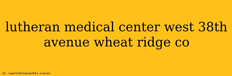 lutheran medical center west 38th avenue wheat ridge co