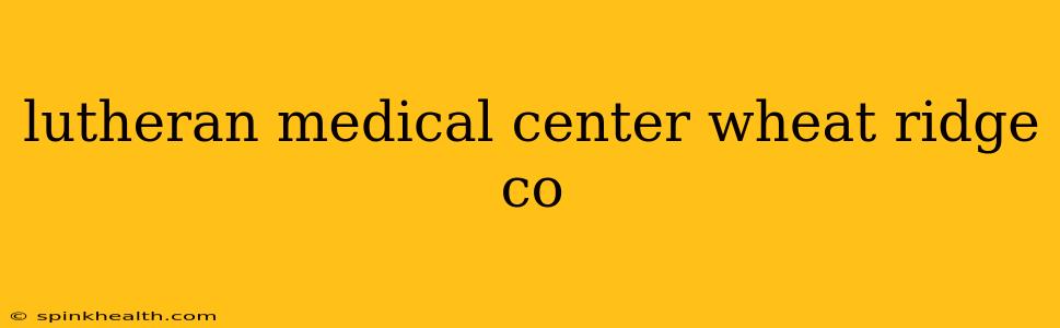lutheran medical center wheat ridge co