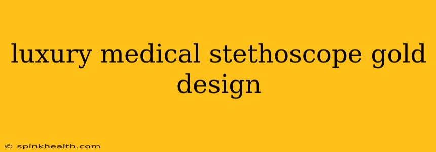 luxury medical stethoscope gold design