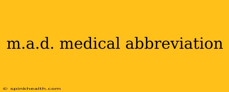 m.a.d. medical abbreviation