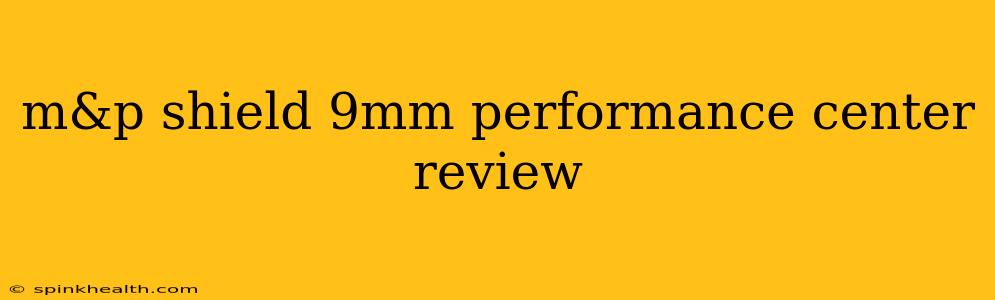 m&p shield 9mm performance center review