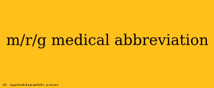 m/r/g medical abbreviation