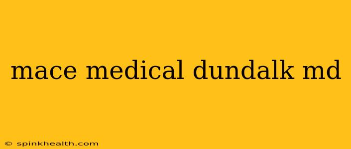 mace medical dundalk md