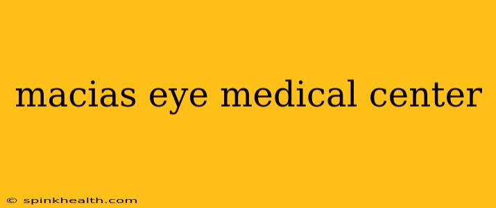 macias eye medical center