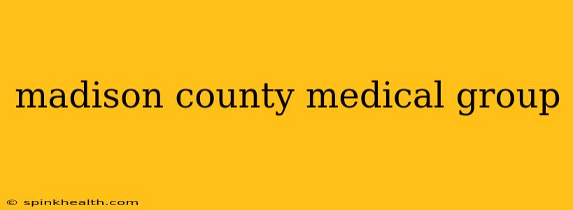 madison county medical group