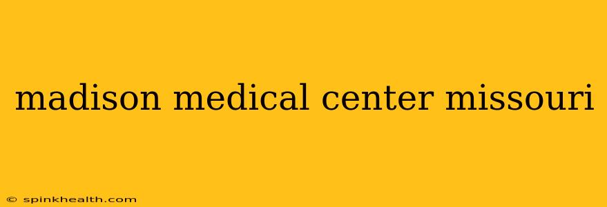 madison medical center missouri
