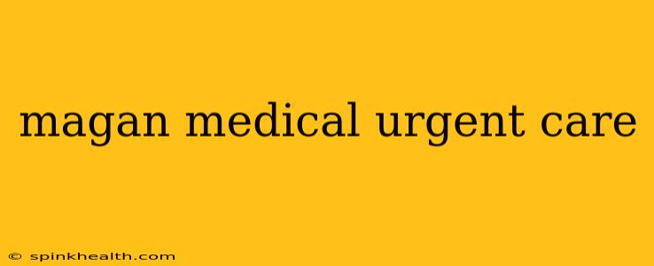 magan medical urgent care