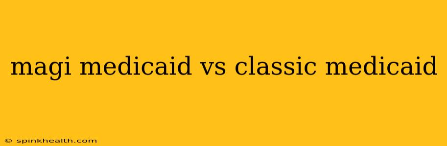 magi medicaid vs classic medicaid